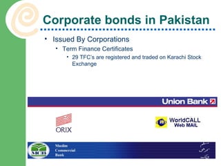 Corporate bonds in Pakistan Issued By Corporations Term Finance Certificates 29 TFC’s are registered and traded on Karachi Stock Exchange 