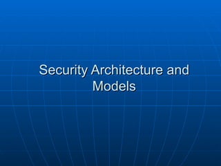 Security Architecture and
         Models
 