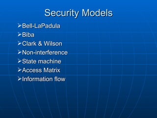 Security Models
Bell-LaPadula
Biba
Clark & Wilson
Non-interference
State machine
Access Matrix
Information flow
 