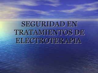 SEGURIDAD EN TRATAMIENTOS DE ELECTROTERAPIA   
