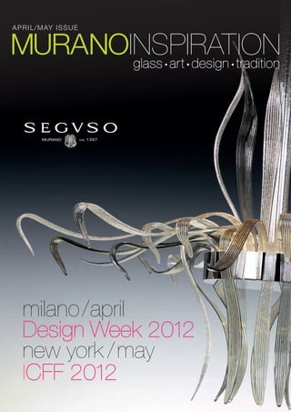 APRIL/MAY ISSUE                  MURANO   DAL 1937




MURANOINSPIRATION
       glass art design tradition
                  •   •   •




  milano/april
  Design Week 2012
  new york /may
  ICFF 2012
                          SEGUSOMURANOINSPIRATION_1
 