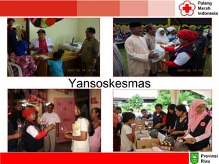 Palang
Merah
Indonesia
Yansoskesmas
Provinsi
Riau
 