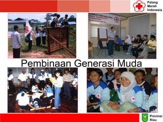 Palang
Merah
Indonesia
Pembinaan Generasi Muda
Provinsi
Riau
 