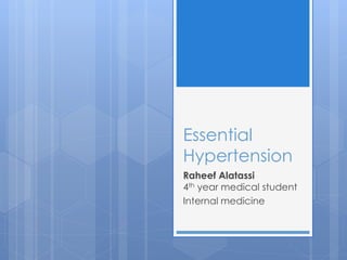 Essential
Hypertension
Raheef Alatassi
4th year medical student
Internal medicine
 
