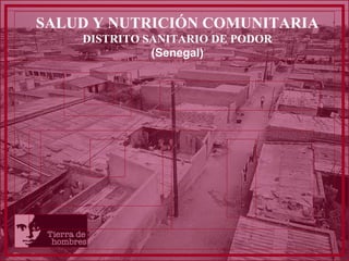 SALUD Y NUTRICIÓN COMUNITARIA DISTRITO SANITARIO DE PODOR (Senegal) 