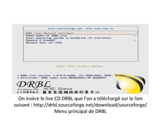 On insère le live CD DRBL que l’on a téléchargé sur le lien
suivant : http://drbl.sourceforge.net/download/sourceforge/
                    Menu principal de DRBL
 