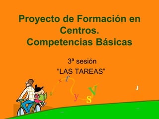 Proyecto de Formación en Centros. Competencias Básicas 3ª sesión “LAS TAREAS”  