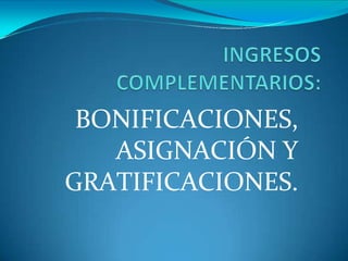 BONIFICACIONES,
ASIGNACIÓN Y
GRATIFICACIONES.
 