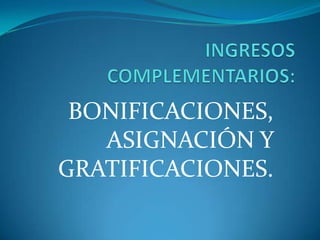 BONIFICACIONES,
   ASIGNACIÓN Y
GRATIFICACIONES.
 