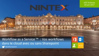 aOS Toulouse
20 juin 2017
Workflow as a Service ™ : Vos workflows
dans le cloud avec ou sans Sharepoint
AlexSharepoint
 