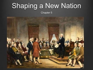 Shaping a New Nation
        Chapter 5
 