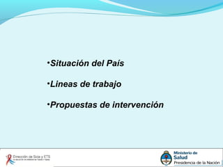 •Situación del País
•Lineas de trabajo
•Propuestas de intervención
 