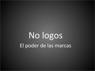 No logos
El poder de las marcas
 