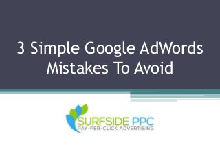 3 Simple Google AdWords
Mistakes To Avoid
 