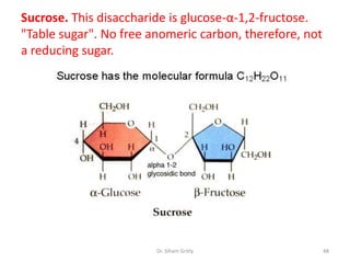 Sucrose. This disaccharide is glucose-α-1,2-fructose.
"Table sugar". No free anomeric carbon, therefore, not
a reducing sugar.




                        Dr. Siham Gritly                 48
 