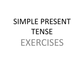 SIMPLE PRESENT
TENSE
EXERCISES
 