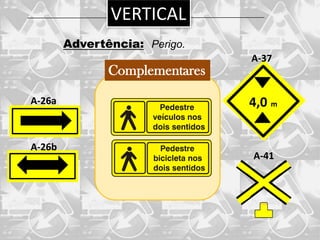 VERTICAL
        Advertência: Perigo.
                                A-37
               Complementares

A-26a                           4,0 m


A-26b
                                A-41
 