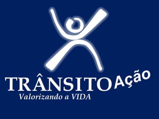 TRÂNSITO
 Valorizando a VIDA
 