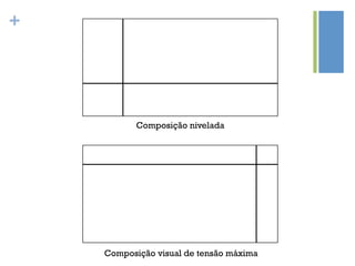 +




           Composição nivelada




    Composição visual de tensão máxima
 