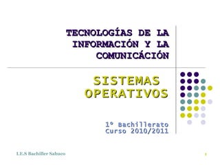 TECNOLOGÍAS DE LA INFORMACIÓN Y LA COMUNICÁCIÓN SISTEMAS  OPERATIVOS 1º Bachillerato Curso 2010/2011 