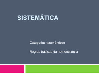 SISTEMÁTICA


   Categorias taxonómicas

   Regras básicas da nomenclatura
 