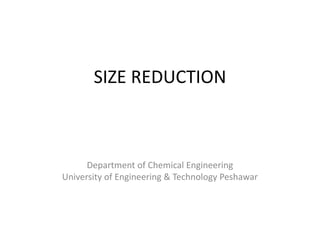 SIZE REDUCTION
Department of Chemical Engineering
University of Engineering & Technology Peshawar
 