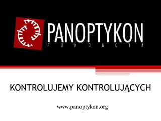 KONTROLUJEMY KONTROLUJĄCYCH www.panoptykon.org 