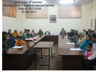 Final stage of selection  Briefing to the 1 st  Batch of selected families Class of 2011-2030 16 Feb 2011  