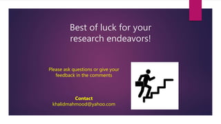 Best of luck for your
research endeavors!
Please ask questions or give your
feedback in the comments
Contact
khalidmahmood@yahoo.com
 