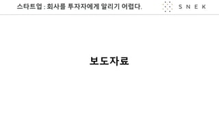 스타트업 :	회사를 투자자에게 알리기 어렵다.
보도자료
 