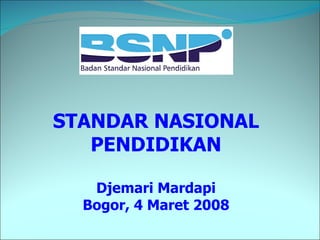 STANDAR NASIONAL PENDIDIKAN Djemari Mardapi Bogor, 4 Maret 2008 