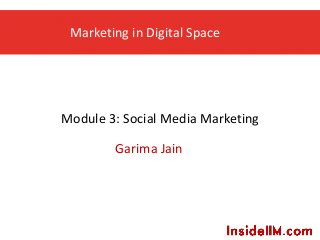 Marketing in Digital Space
Garima Jain
Module 3: Social Media Marketing
 