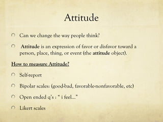 Attitude
   Can we change the way people think?

   Attitude is an expression of favor or disfavor toward a
   person, pla...