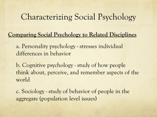 Characterizing Social Psychology
Comparing Social Psychology to Related Disciplines
   a. Personality psychology - stresse...