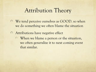 Attribution Theory
We tend perceive ourselves as GOOD. so when
we do something we often blame the situation
Attributions h...