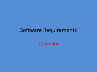 Software Requirements
Lecture # 4
 