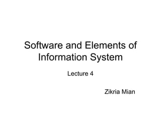 Software and Elements of
Information System
Lecture 4
Zikria Mian
 