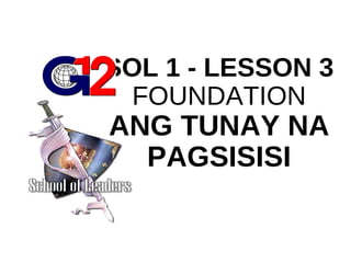 SOL 1 - LESSON 3
FOUNDATION
ANG TUNAY NA
PAGSISISI
 
