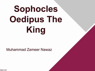 Sophocles
Oedipus The
King
Muhammad Zameer Nawaz
 