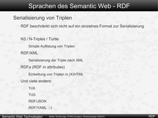 Sprachen des Semantic Web - RDF RDF Offizieller Standard des W3C Alle wichtigen Dokumente dazu unter: http://www.w3.org/RDF/ 