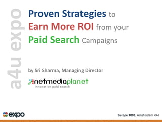 Proven Strategies  to  Earn More ROI   from your  Paid Search   Campaigns a4u expo by Sri Sharma, Managing Director 