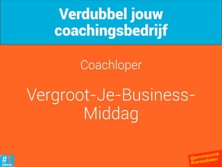 @ernohannink
#verdubbelen
Coachloper
Vergroot-Je-Business-
Middag
Verdubbel jouw
coachingsbedrijf
 