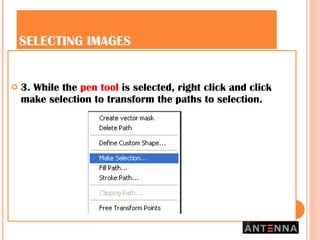 SELECTING IMAGES 3. While the  pen tool  is selected, right click and click make selection to transform the paths to selection. 