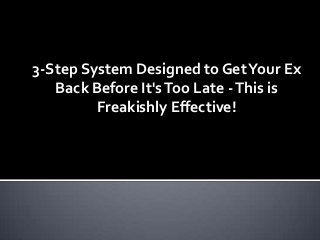 3-Step System Designed to Get Your Ex
Back Before It's Too Late - This is
Freakishly Effective!

 