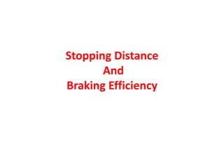 Stopping Distance
And
Braking Efficiency
 