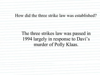 The three strikes law was passed in 1994 largely in response to Davi’s murder of Polly Klaas. How did the three strike law was established? 