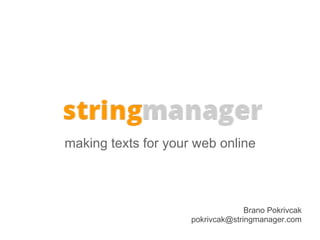 making texts for your web online



                                   Brano Pokrivcak
                     pokrivcak@stringmanager.com
 