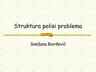 Struktura polisi problema Snežana Đorđević 