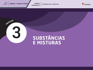 SUBSTÂNCIAS
E MISTURAS
3
CAPÍTULO
Substâncias e misturas
Vereda
Digital QUÍMICA - NOVAIS & TISSONI PARTE I
CAPÍTULO 3
 