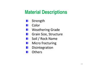 164
Material Descriptions
Strength
Color
Weathering Grade
Grain Size, Structure
Soil / Rock Name
Micro fracturing
Disintegration
Others
Downloadedfrom:09ce.blogspot.com
Providedby:DkMamonai-09CE37
 
